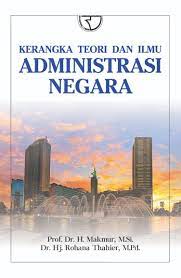 Cover KERANGKA TEORI DAN ILMU ADMINISTRASI NEGARA / Prof. Dr. H. MAKMUR, M.Si.