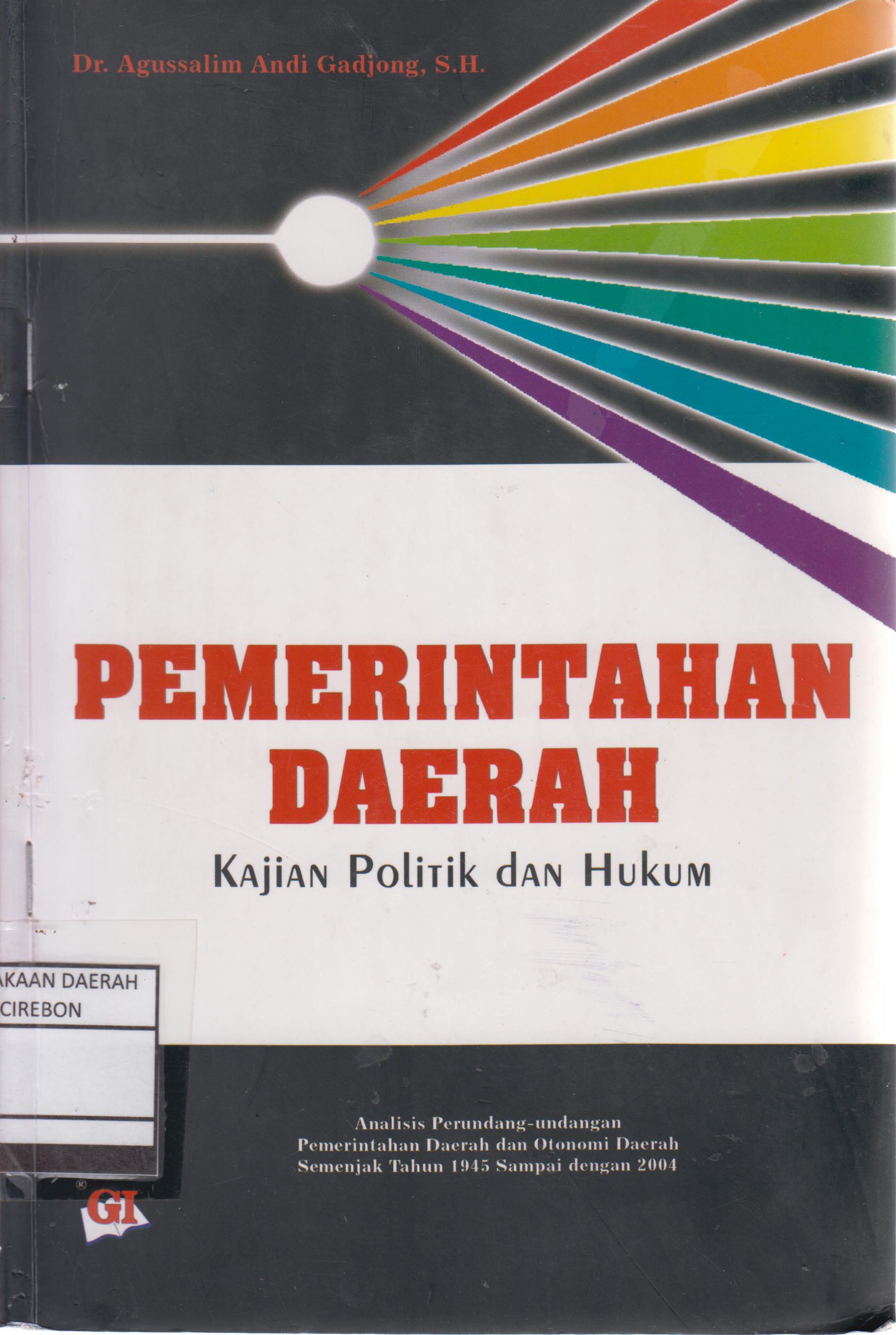 Cover PEMERINTAHAN DAERAH :  Kajian Politik dan Hukum / DR. AGUSSALIM ANDI GADJONG, S.H.
