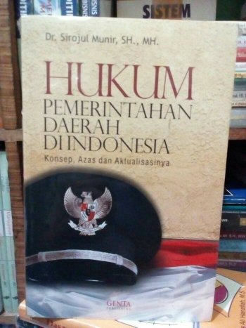 Cover HUKUM PEMERINTAHAN DAERAH DI INDONESIA :  Konsep, Azas dan Aktualisasinya / DR. SIROJUL MUNIR, SH., MH.