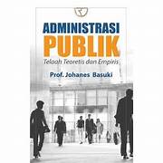 Cover ADMINISTRASI PUBLIK :  Telaah Teoretis dan Empiris / PROF. JOHANES BASUKI