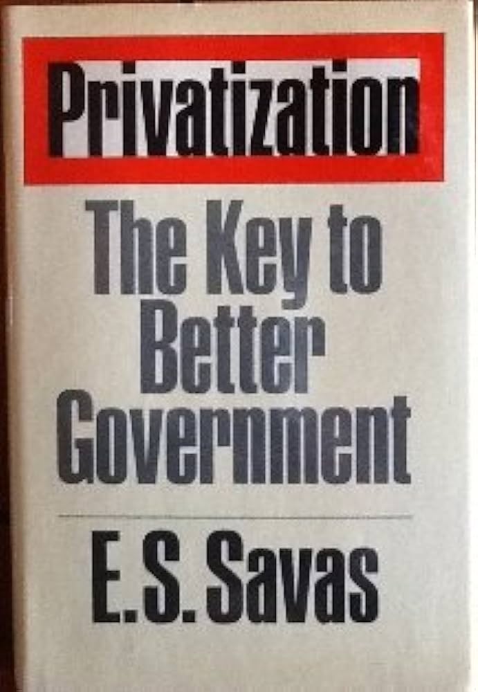Cover PRIVATIZATION THE KEY TO BETTER GOVERNMENT / E.S SAVAS