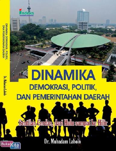 Cover DINAMIKA DEMOKRASI, POLITIK, DAN PEMERINTAHAN DAERAH :  Sentilan Cerdas, dari Hulu sampai hilir / Dr. MUHADAM LABOLO