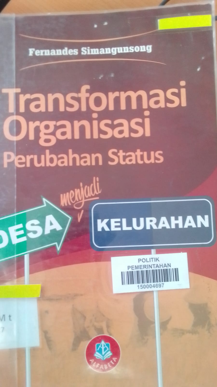 Cover TRANSFORMASI ORGANISASI PERUBAHAN STATUS :  MENJADI DESA KELURAHAN / PROF.DR. FERNANDES SIMANGUNSONG, S.STP., M.Si