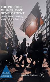 Cover THE POLITICS OF INCLUSIVE DEVELOPMENT :  POLICY, STATE CAPACITY, AND COALITION BUILDING / JUDITH A. TEICHMAN