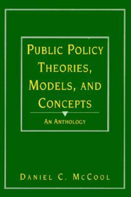 Cover PUBLIC POLICY THEORIES, MODELS, AND CONCEPTS AN ANTHOLOGY / DANIEL C. MCCOOL
