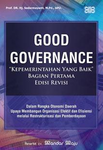 Cover GOOD GOVERNANCE (KEPEMERINTAHAN YANG BAIK) BAGIAN KEDUA :  Upaya Membnagun Organisasi Efektif dan Efisien melalui Restrukrisasi dan Pemberdayaan / Dr. SEDARMAYANTI, Dra., M.Pd.
