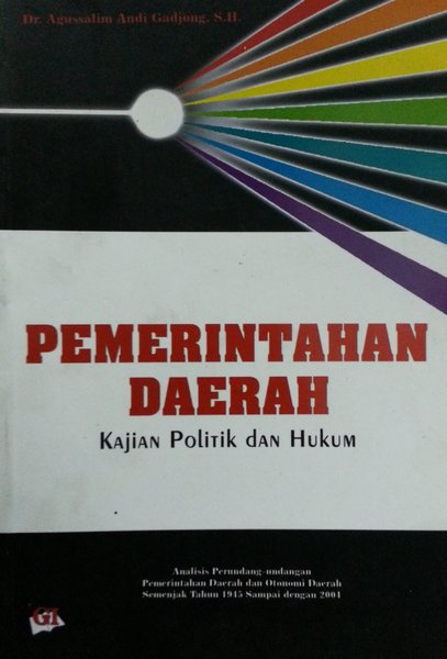 Cover PEMERINTAHAN DAERAH :  Kajian Politik dan Hukum / Dr. AGUSSALIM ANDI GADJONG ,S.H