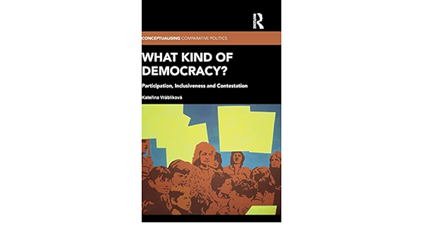 Cover WHAT KIND OF DEMOCRACY? PARTICIPATION, INCLUSIVENESS AND CONTESTATION / KATERIMA VRABLIKOVA