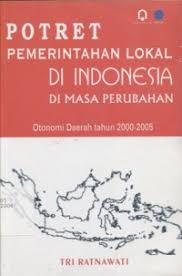 Cover POTRET PEMERINTAHAN LOKAL DI MINDONESIA DI MASA PERUBAHAN :  Otonomi Daerah Tahun 2000-2005 / TRI RATNAWATI