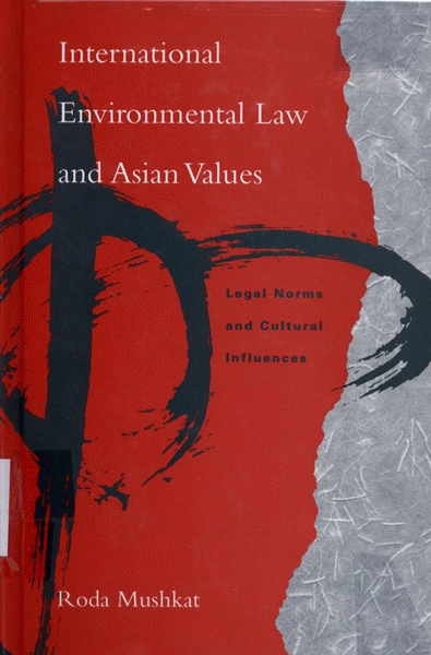 Cover INTERNASIONAL ENVIRONMENTAL LAW AND ASIAN VALUAES :  LEGAL  NORMS AND CULTURAL INFLUENCES / RODA MUSHKAT