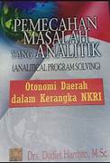 Cover PEMECAHAN MASALAH YANG ANALITIK (ANALYTICAL PROBLEM SOLVING) :  otonomi daerah dalam kerangka NKRI / DRS DYDIET HARDJITO