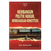 Cover MEMBANGUN POLITIK HUKUM, MENEGAKKAN KONSTITUSI / MOH. MAHFUD