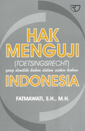 Cover HAK MENGUJI (TOETSINGSRECHT) YANG DIMILIKI HAKIM DALAM SISTEM HUKUM INDONESIA / Fatmawati