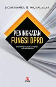 Cover PENINGKATAN FUNGSI DPRD :  DALAM PENYUSUNAN PERDA YANG RESPONSIF / DADANG SUWANDA, SE, MM, MAK, AK, CA.