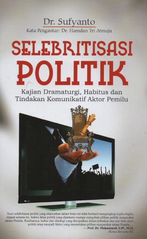 Cover SELEBRITISASI POLITIK :  KAJIAN DRAMATURGI, HABITUS DAN TINDAKAN KOMUNIKATIF AKTOR PEMILU / SUFYANTO