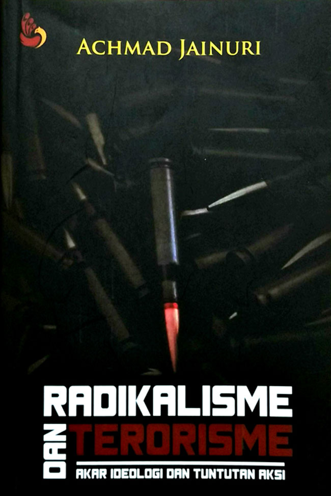 Cover RADIKALISME DAN TERORISME :  AKAR IDEOLOGI DAN TUNTUTAN AKSI / ACHMAD JAINURI