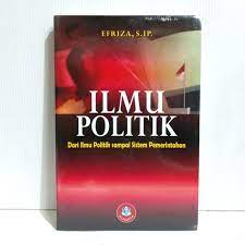 Cover ILMU POLITIK :  DARI ILMU POLITIK SAMPAI SISTEM PEMERINTAHAN / EFRIZA, S.IP.