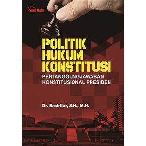Cover POLITIK HUKUM KONSTITUSI :  PERTANGGUNGJAWABAN KONSTITUSIONAL PRESIDEN / Dr. Bachtiar, S.H., M.H.
