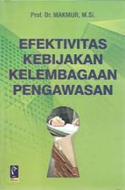 Cover EFEKTIVITAS KEBIJAKAN KELEMBAGAAN PENGAWASAN / PROF. DR. MAKMUR, M.SI.