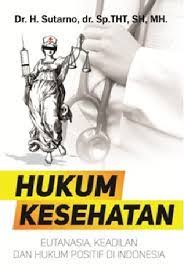 Cover HUKUM KESEHATAN :  EUTANASIA, KEADILAN DAN HUKUM POSITIF DI INDONESIA / Dr. H. Sutarno, dr. Sp.THT, SH, MH.