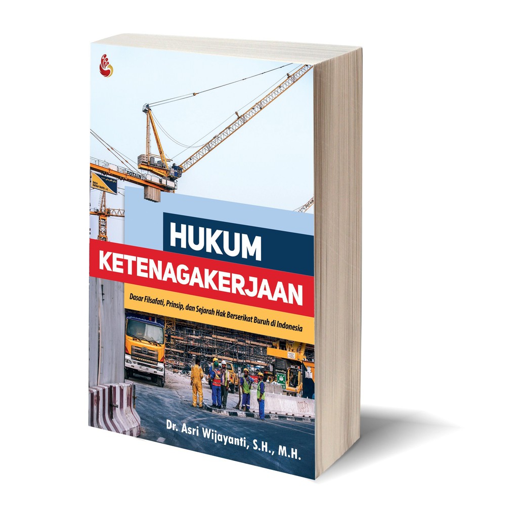 Cover HUKUM KETENAGAKERJAAN :  DASAR FILSAFAT, PRINSIP DAN SEJARAH HAK BERSERIKAT BURUH DI INDONESIA / DR. ASRI WIJAYANTI, S.H., M.H.