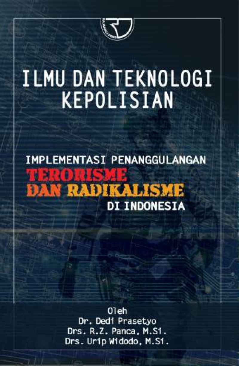 Cover ILMU DAN TEKNOLOGI KEPOLISIAN :  IMPLEMENTASI PENANGGULANGAN TERORISME DAN RADIKALISME DI INDONESIA / Dr. Dedi Prasetyo