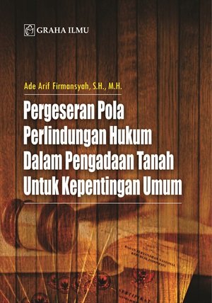 Cover PERGESERAN POLA PERLINDUNGAN HUKUM DALAM PENGADAAN TANAH UNTUK KEPENTINGAN UMUM / Ade Arif Firmansyah