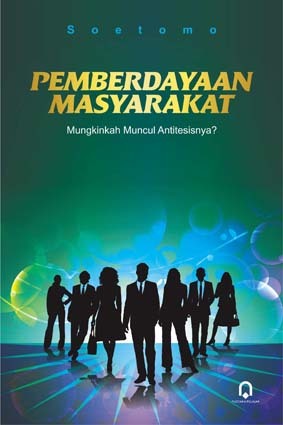 Cover PEMBERDAYAAN MASYARAKAT :  Mungkinkah Muncul Antitesisnya? / SOETOMO