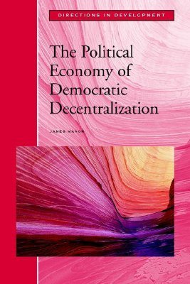 Cover THE POLITICAL ECONOMY OF DEMOCRATIC DESENTRALIZATION / JAMES MANOR