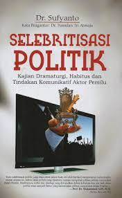 Cover SELEBRITISASI POLITIK :  KAJIAN DRAMATURGI, HABITUS DAN TINDAKAN KOMUNIKATIF AKTOR PEMILU / SUFYANTO