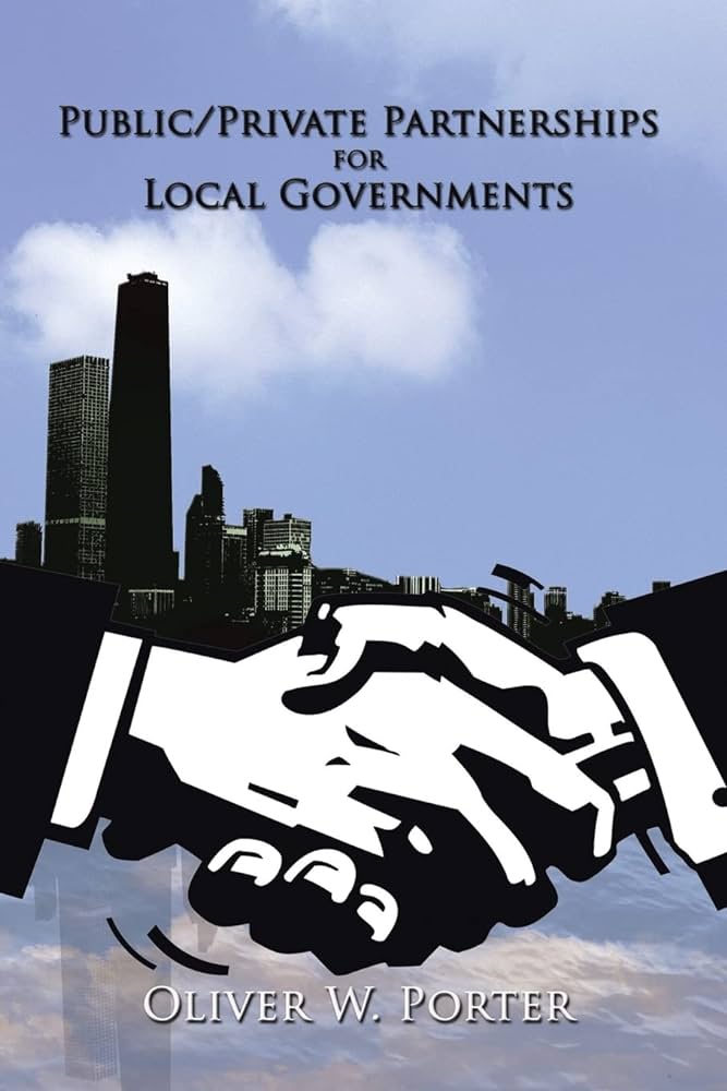 Cover PUBLIC/PRIVATE PARTNERSHIPS FOR LOCAL GOVERNMENTS / OLIVER W. PORTER