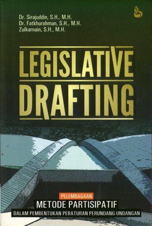 Cover LEGISLATIVE DRAFTING :  Pelembagaan Metode Partisipatif Dalam Pembentukan Peraturan Perundang-undangan / Dr. Sirajuddin, S.H., M.H.