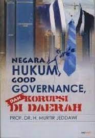 Cover NEGARA HUKUM, GOOD GOVERNANCE, DAN KORUPSI DI INDONESIA / MURTIR JEDDAWI