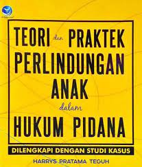 Cover TEORI DAN PRAKTEK PERLINDUNGAN ANAK DALAM HUKUM PIDANA / HARRYS PRATAMA TEGUH