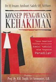 Cover KONSEP PENGAWASAN KEHAKIMAN :  UPAYA MEMPERKUAT KEWENANGAN KONSTITUSIONAL KOMISI YUDISIAL DALAM PENGAWASAN PERADILAN / IMAM ANSHORI SALEH