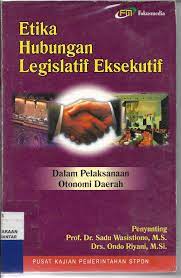 Cover ETIKA HUBUNGAN LEGISLATIF EKSEKUTIF DALAM PELAKSANAAN OTONOMI DAERAH / Prof. Dr. Sadu Wasistiono, M.S.
