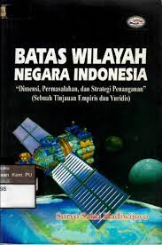 Cover BATAS WILAYAH NEGARA INDONESIA :  "Dimensi, Permasalahan, dan Strategi Penanganan" (Sebuah Tinjauan Empiris dan Yuridis) / SURYO SAKTI HADIWIJOYO