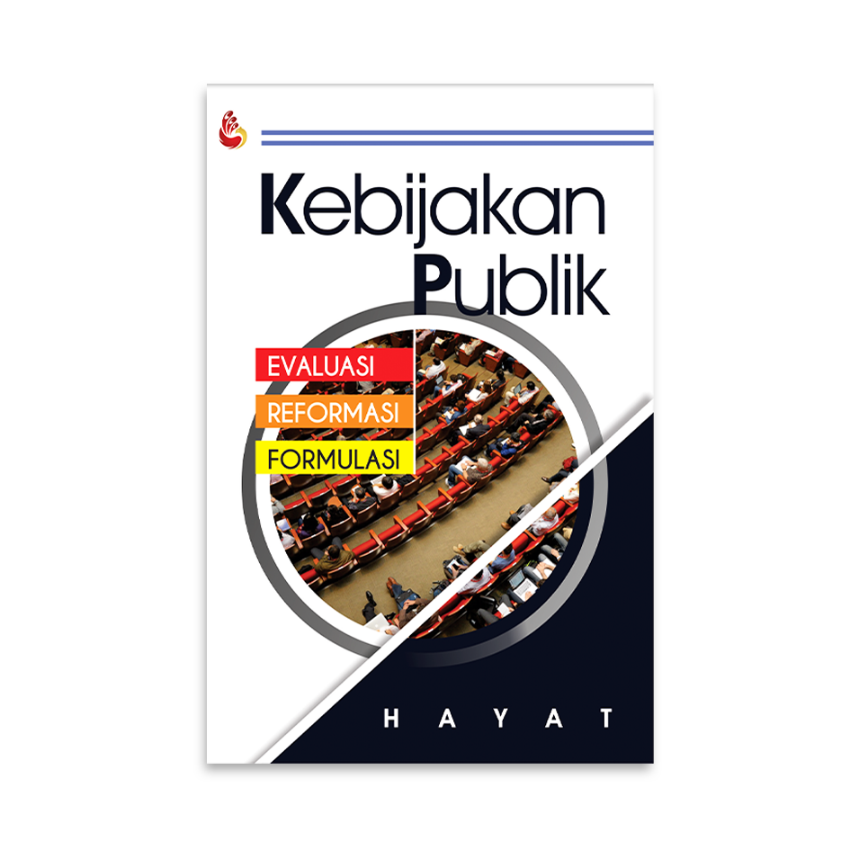 Cover KEBIJAKAN PUBLIK :  EVALUASI, REFORMASI, FORMULASI / HAYAT