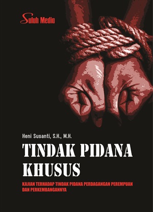 Cover TINDAK PIDANA KHUSUS :  Kajian Terhadap Tindak Pidana Perdagangan Perempuan dan Perkembangannya / HENI SUSANTI, S.H., M.H.