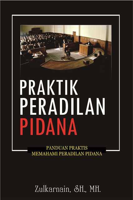 Cover PRAKTIK PERADILAN PIDANA :  PANDUAN PRAKTIS MEMAHAMI PERADILAN PIDANA / ZULKARNAIN, SH., MH.