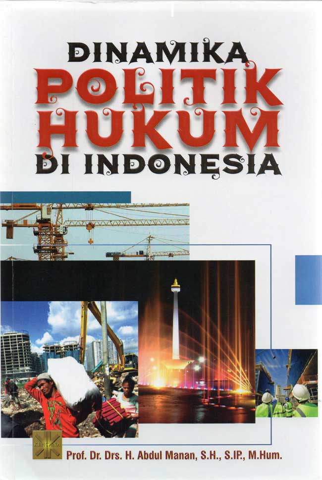 Cover DINAMIKA POLITIK HUKUM DI INDONESIA / Prof. Dr. Drs. H. Abdul Manan, S.H., S.IP., M.Hum.
