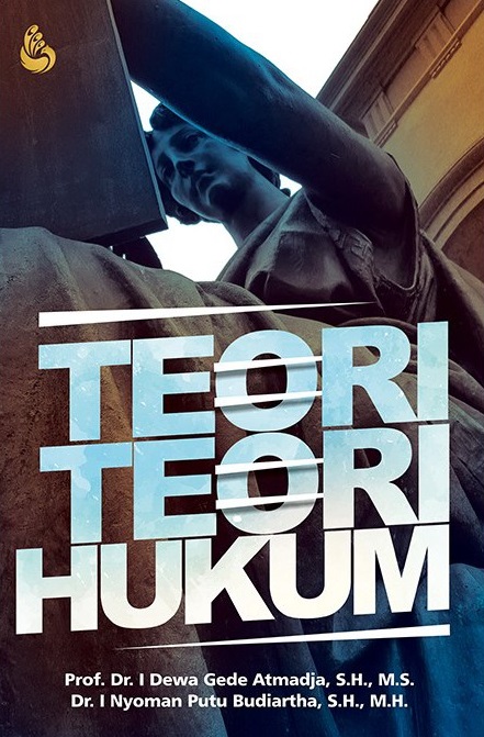 Cover TEORI TEORI HUKUM / PROF. I DEWA GEDE ATMADJA, S.H., M.S.