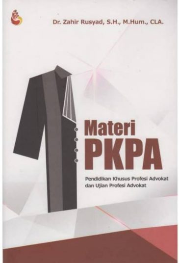 Cover MATERI PKPA :  Pendidikan Khusus Profesi Advokat dan Ujian Profesi Advokat / Dr. Zahid Rusyad, S.H., M.Hum., CLA.