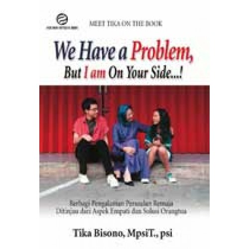 Cover MEET TIKA ON THE BOOK :  We Have a Problem, But I'm on Your Side...! Berbagi Pengalaman Persoalan Remaja Ditinjau dari Aspek Empati dan Solusi Orangtua / TIKA BISONO, MPsiT., psi