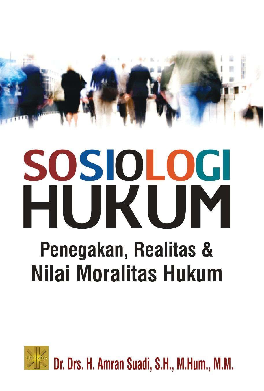 Cover SOSIOLOGI HUKUM :  PENEGAKAN, REALITAS & NILAI MORALITAS HUKUM / DR.DRS. H AMRAN SUADI, S.H, M.HUM., M.M.