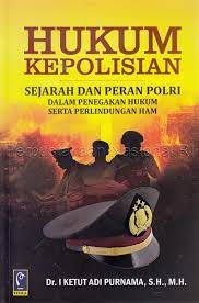 Cover HUKUM KEPOLISIAN :  SEJARAH DAN PERAN POLRI DALAM PENEGAKAN HUKUM SERTA PERLINDUNGAN HAM / DR. I KETUT ADI PURNAMA , S.H., M.H.