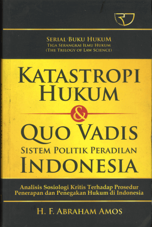 Cover KATASTROPI HUKUM & QUO VADIS SISTEM POLITIK PERADILAN INDONESIA :  ANALISISI SOSIOLOGI KRITIS TERHADAP PROSEDUR TERAPAN DAN PENEGAKAN HUKUM DI INDONESIA / H. F. ABRAHAM AMOS