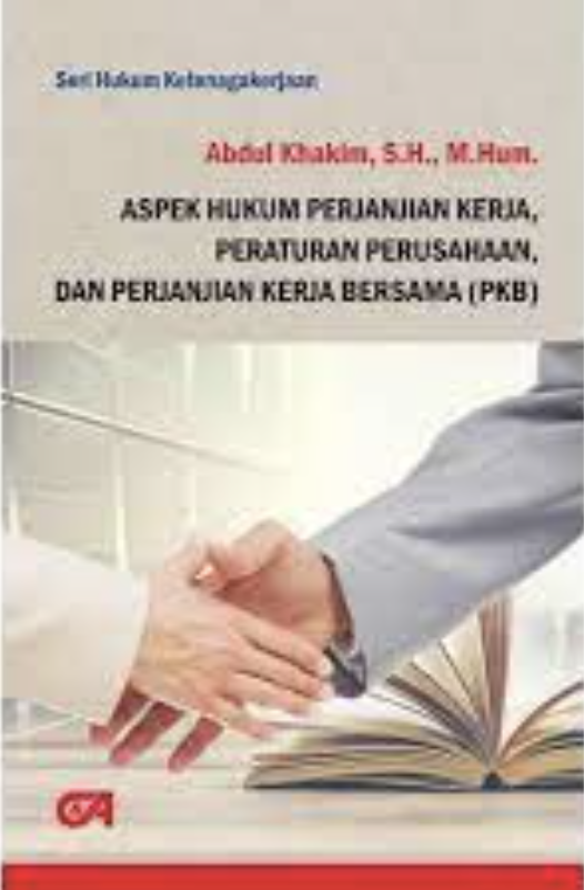 Cover ASPEK HUKUM PERJANJIAN KERJA :  Peraturan Perusahaan, dan Perjanjian Kerja Bersama (PKB) / ABDUL HAKIM, S.H., M. Hum.