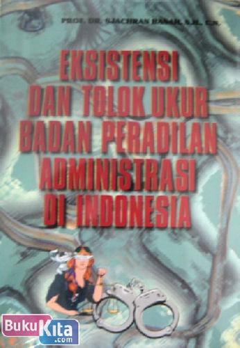 Cover EKSISTENSI DAN TOLAK UKUR BADAN PERADILAN ADMINISTRASI DI INDONESIA / Prof. Dr. SJACHRAN BASAH, S.H., C.N.