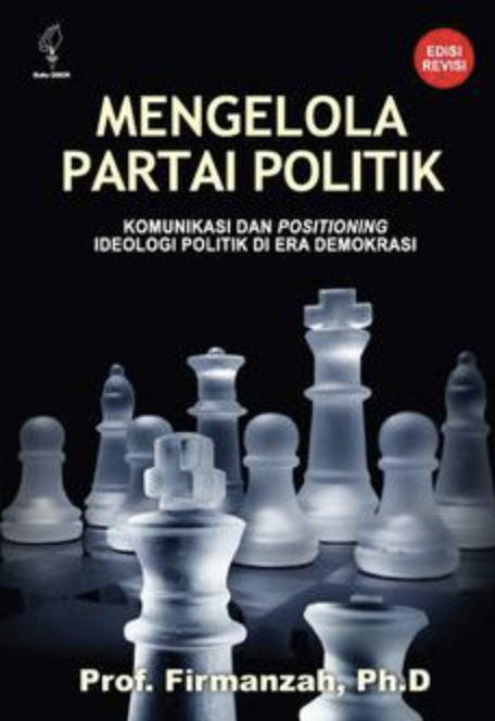 Cover MENGELOLA PARTAI POLITIK :  Komunikasi Dan Positioning Ideologi Politik Di Era Demokrasi / Prof. FIRMANZAH, Ph.D